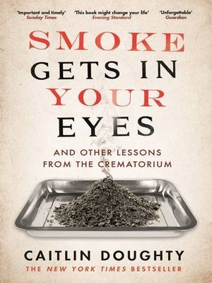 cover image of Smoke Gets in Your Eyes and Other Lessons from the Crematorium